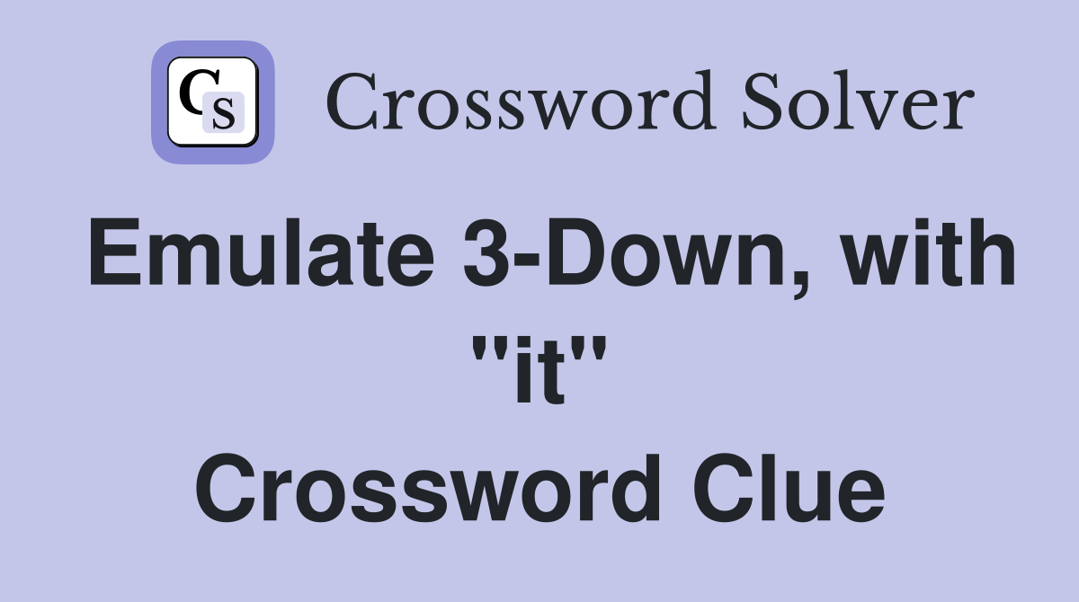 Emulate 3-Down, with "it" Crossword Clue