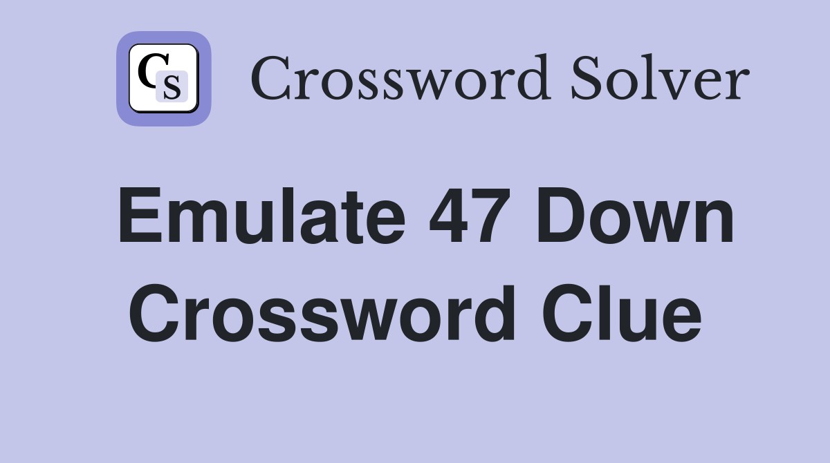 Emulate 47 Down Crossword Clue