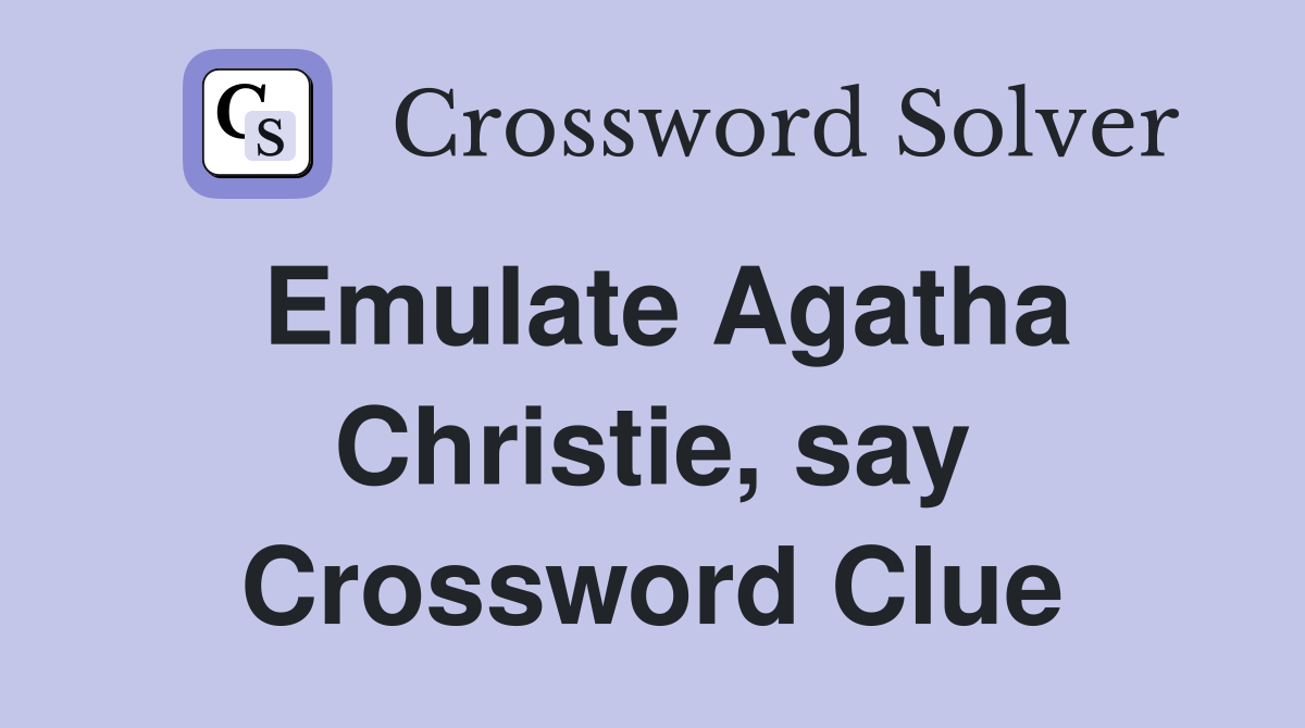 Emulate Agatha Christie, say Crossword Clue