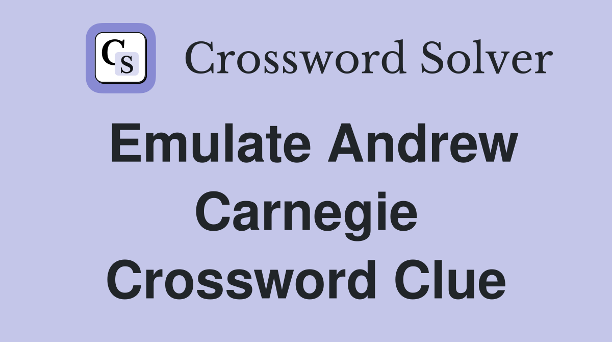 Emulate Andrew Carnegie Crossword Clue