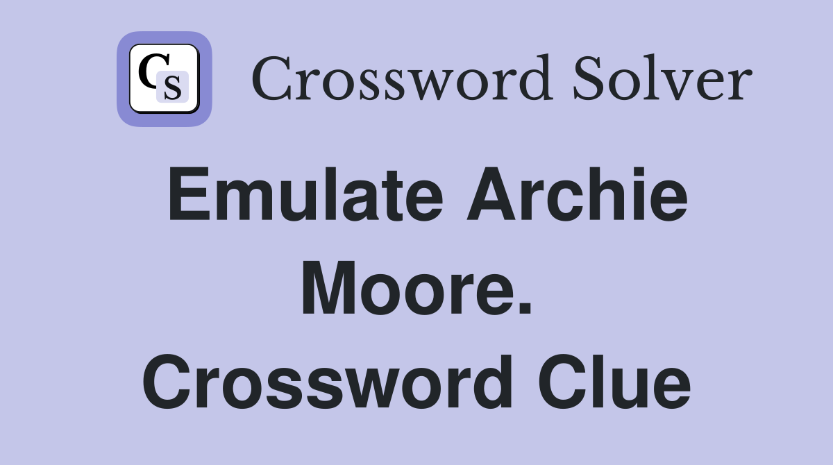 Emulate Archie Moore. Crossword Clue