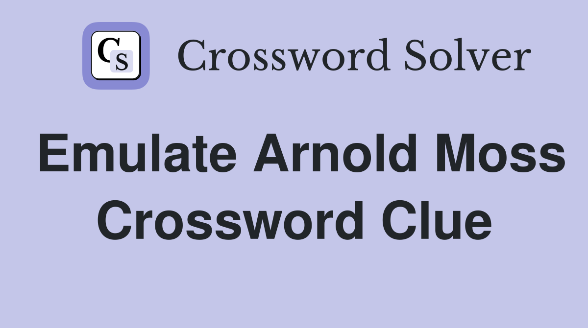 Emulate Arnold Moss Crossword Clue