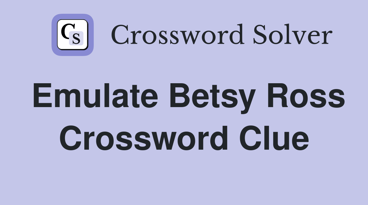 Emulate Betsy Ross Crossword Clue