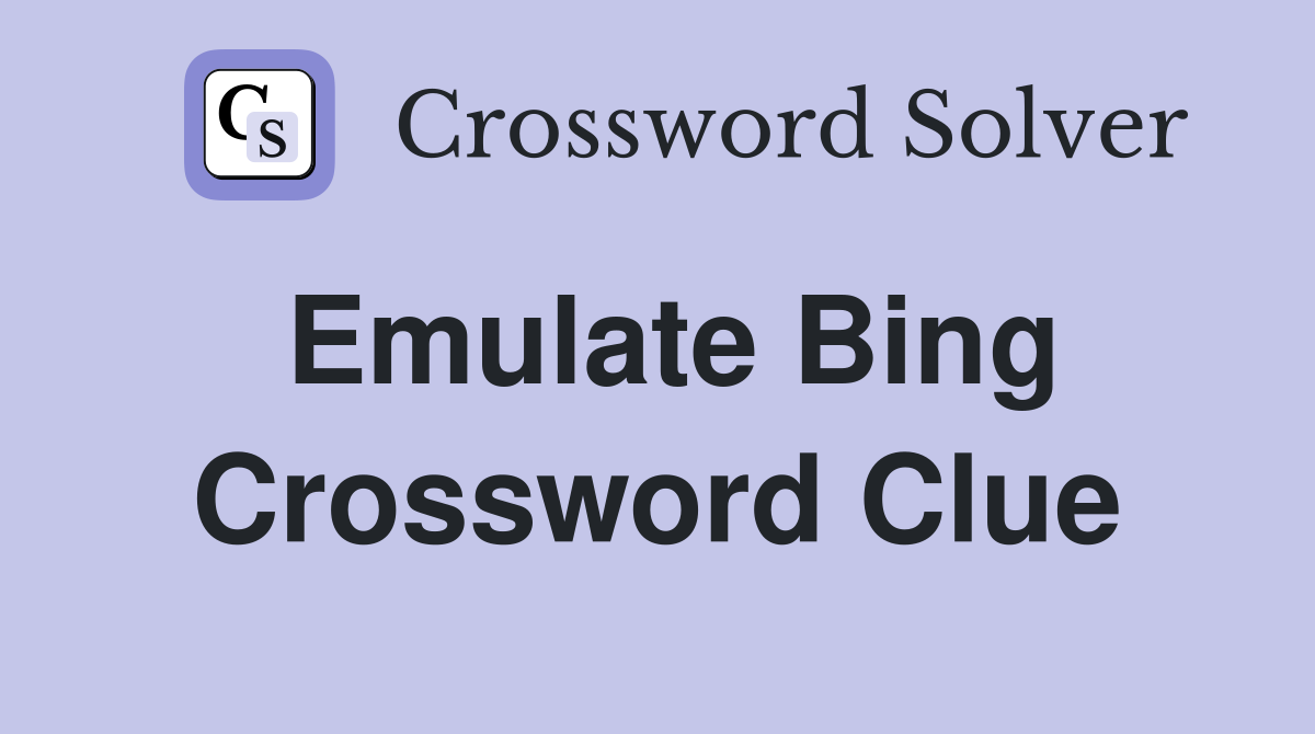 Emulate Bing Crossword Clue