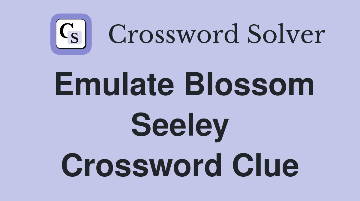Emulate Blossom Seeley Crossword Clue