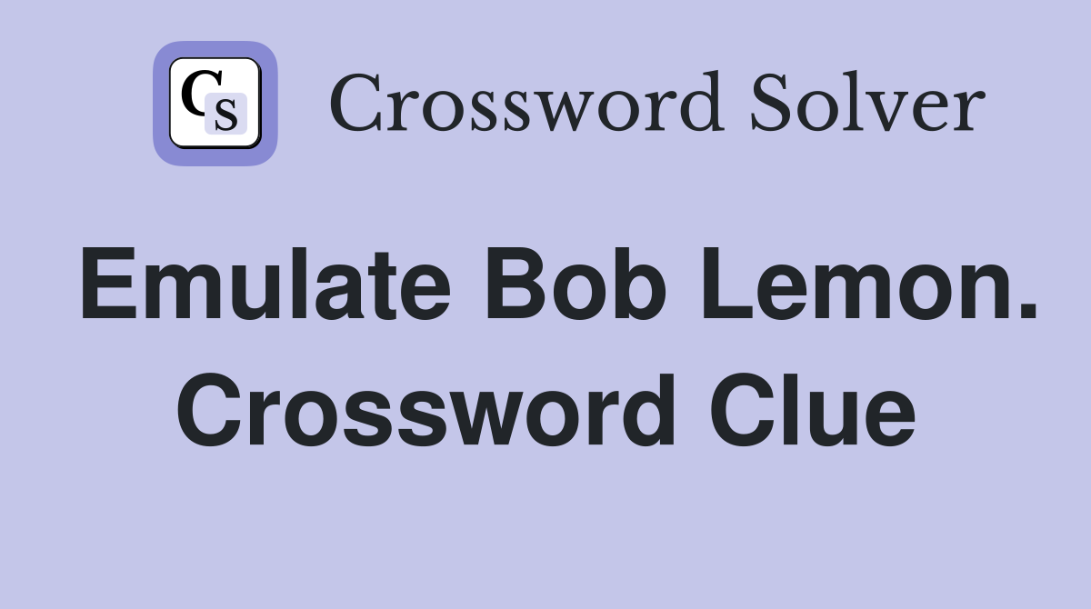 Emulate Bob Lemon. Crossword Clue