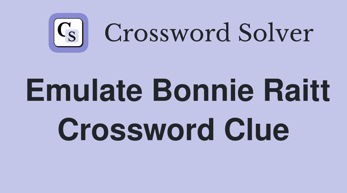 Emulate Bonnie Raitt Crossword Clue