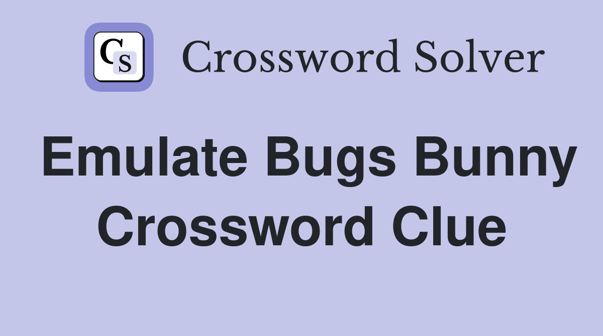 Emulate Bugs Bunny Crossword Clue