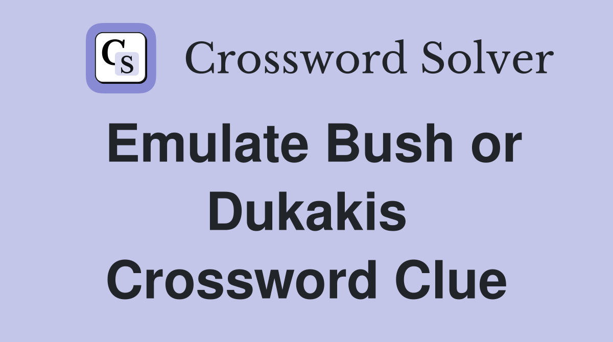Emulate Bush or Dukakis Crossword Clue
