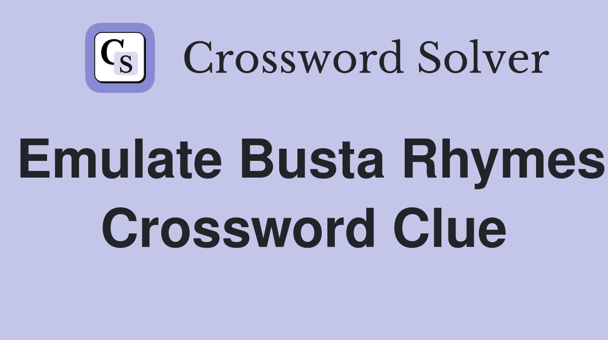 Emulate Busta Rhymes Crossword Clue