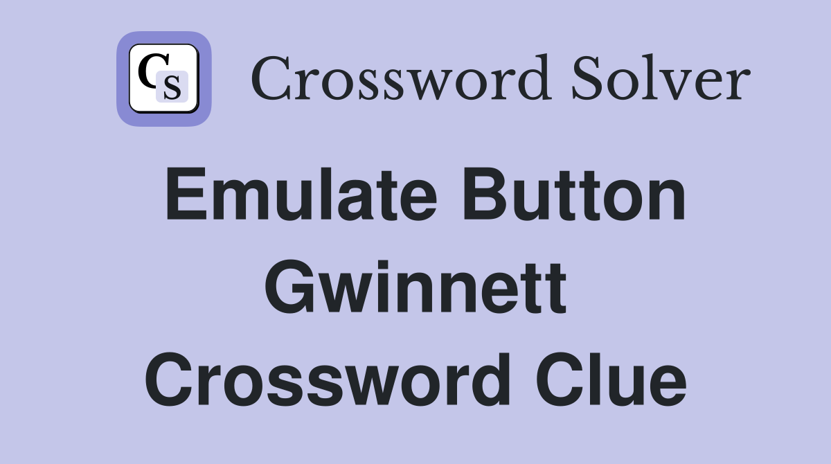 Emulate Button Gwinnett Crossword Clue