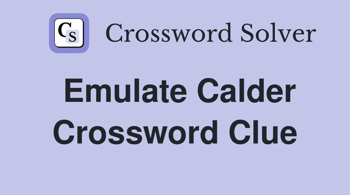 Emulate Calder Crossword Clue