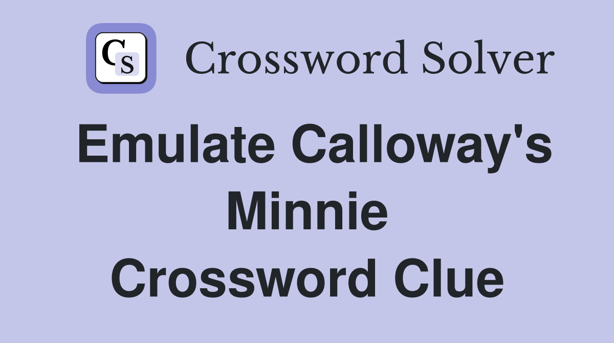 Emulate Calloway's Minnie Crossword Clue