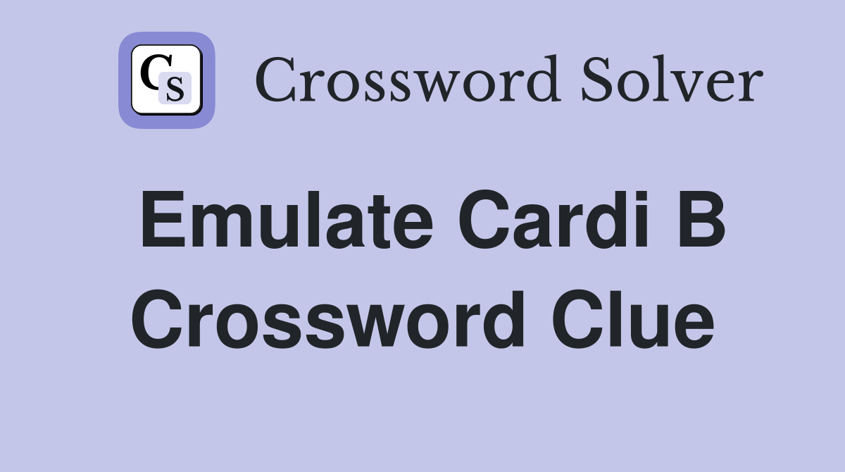 Emulate Cardi B Crossword Clue