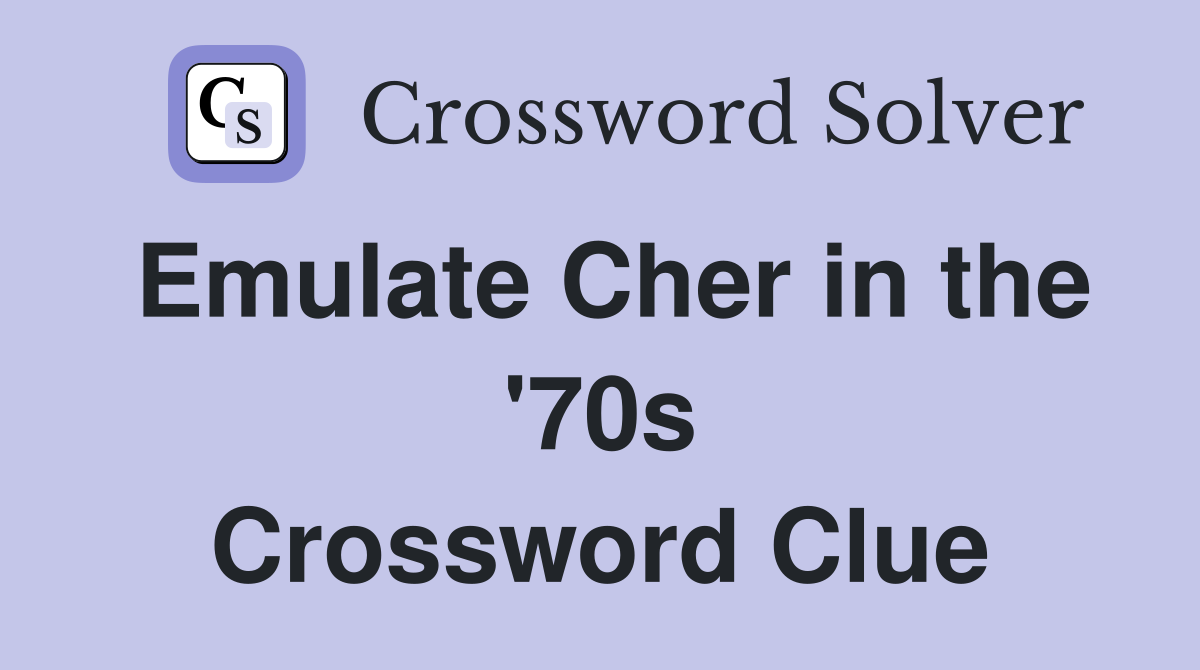 Emulate Cher in the '70s Crossword Clue