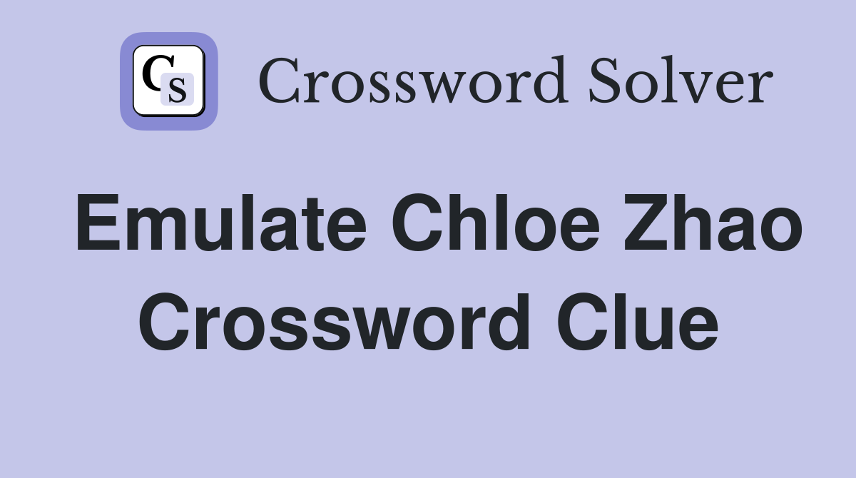 Emulate Chloe Zhao Crossword Clue
