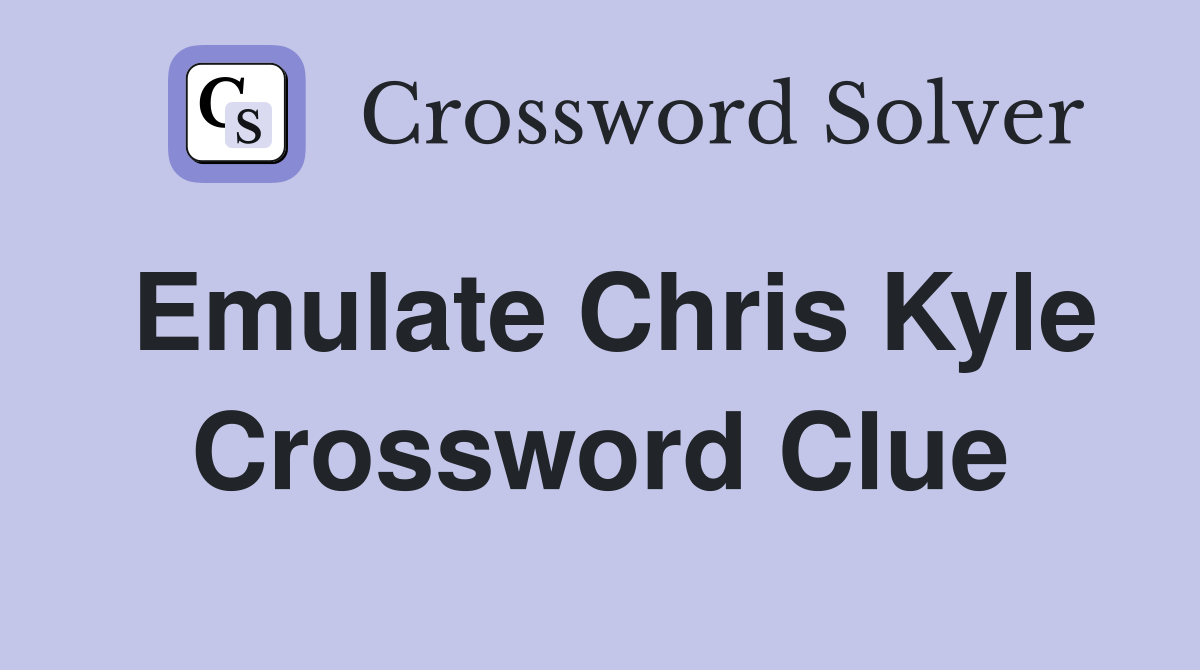 Emulate Chris Kyle Crossword Clue