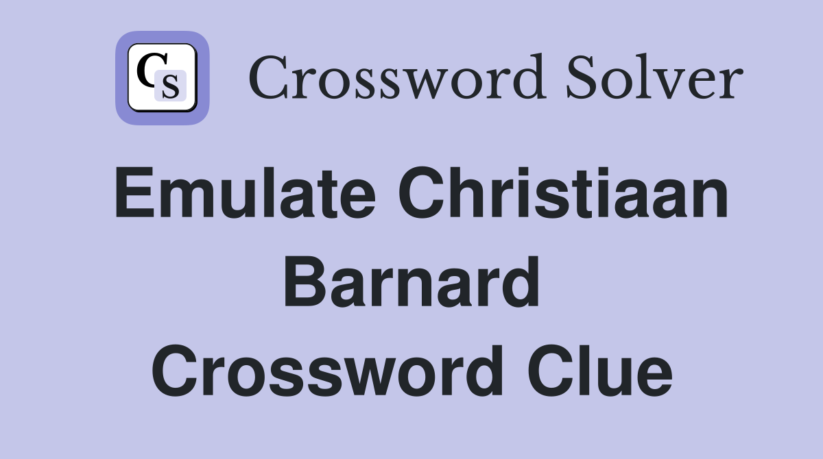 Emulate Christiaan Barnard Crossword Clue