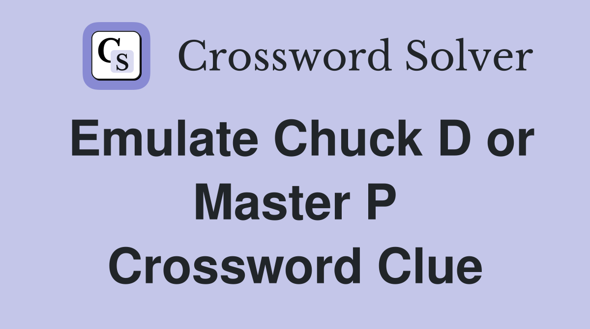 Emulate Chuck D or Master P Crossword Clue