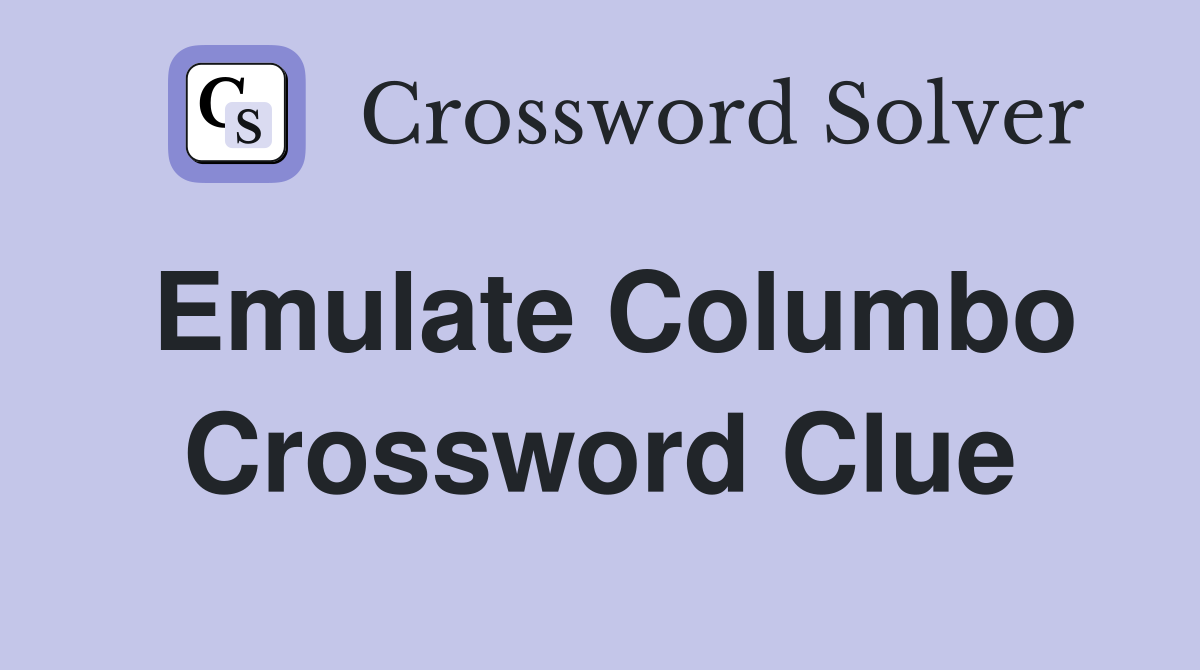 Emulate Columbo Crossword Clue