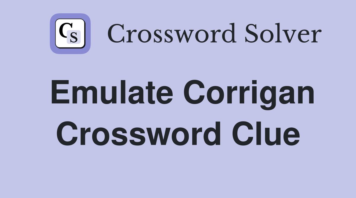 Emulate Corrigan Crossword Clue