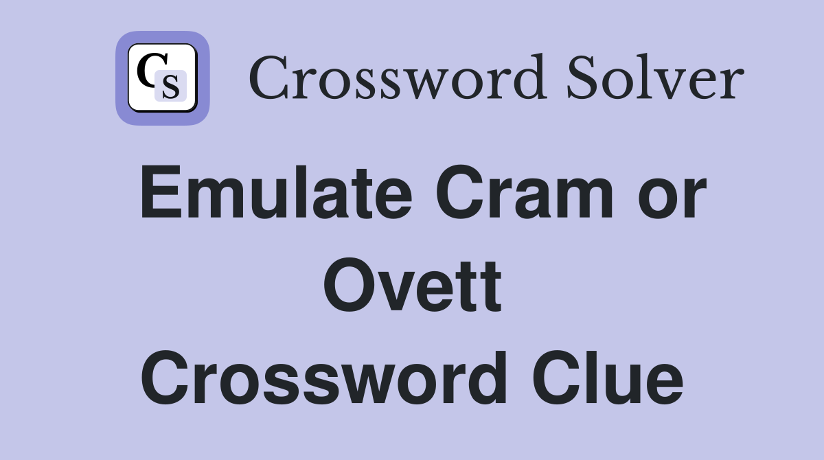 Emulate Cram or Ovett Crossword Clue