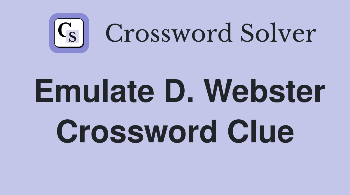 Emulate D. Webster Crossword Clue