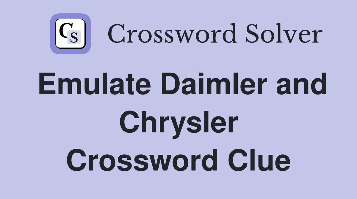 Emulate Daimler and Chrysler Crossword Clue
