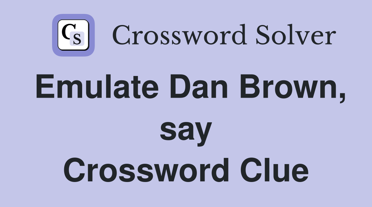 Emulate Dan Brown, say Crossword Clue