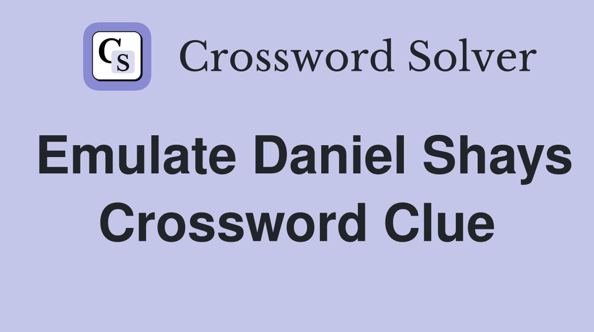 Emulate Daniel Shays Crossword Clue