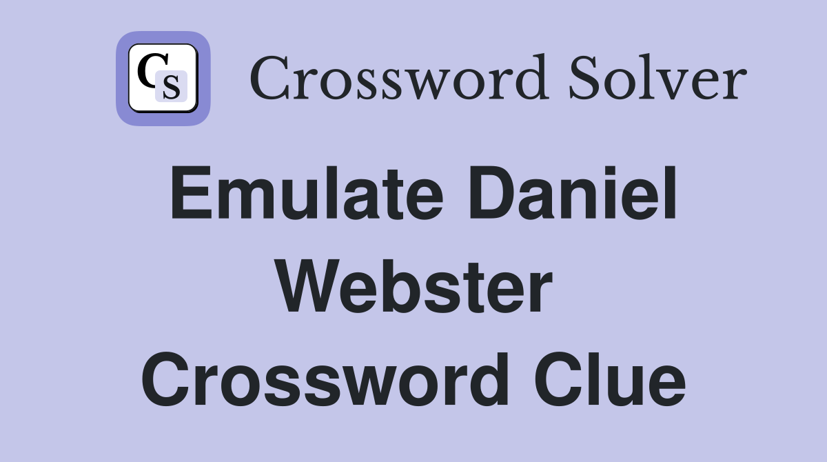Emulate Daniel Webster Crossword Clue