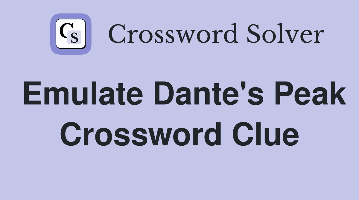 Emulate Dante's Peak Crossword Clue