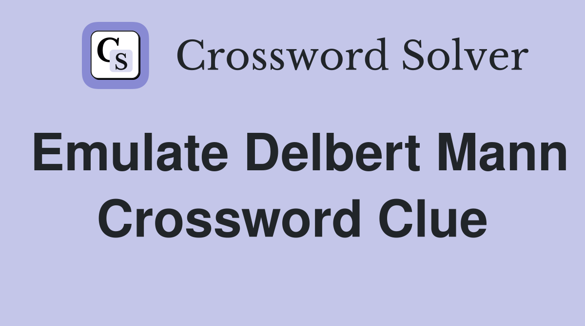 Emulate Delbert Mann Crossword Clue