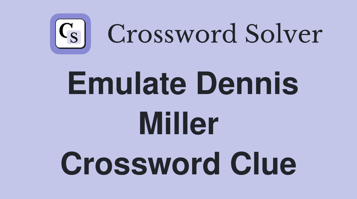 Emulate Dennis Miller Crossword Clue