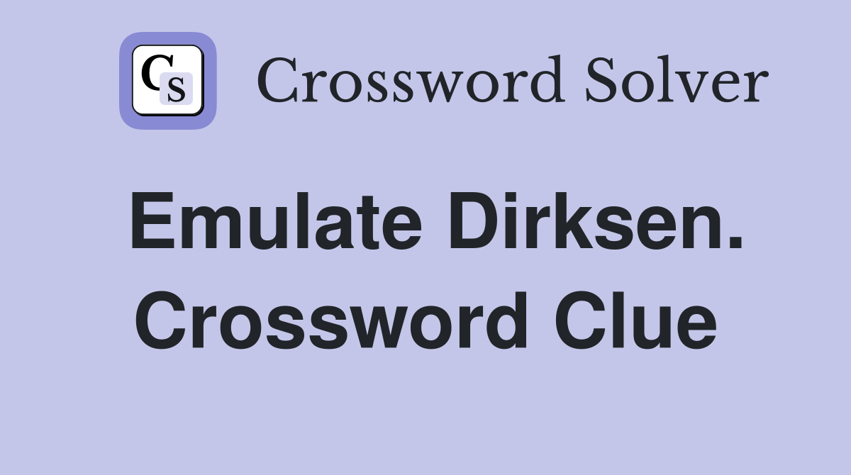 Emulate Dirksen. Crossword Clue