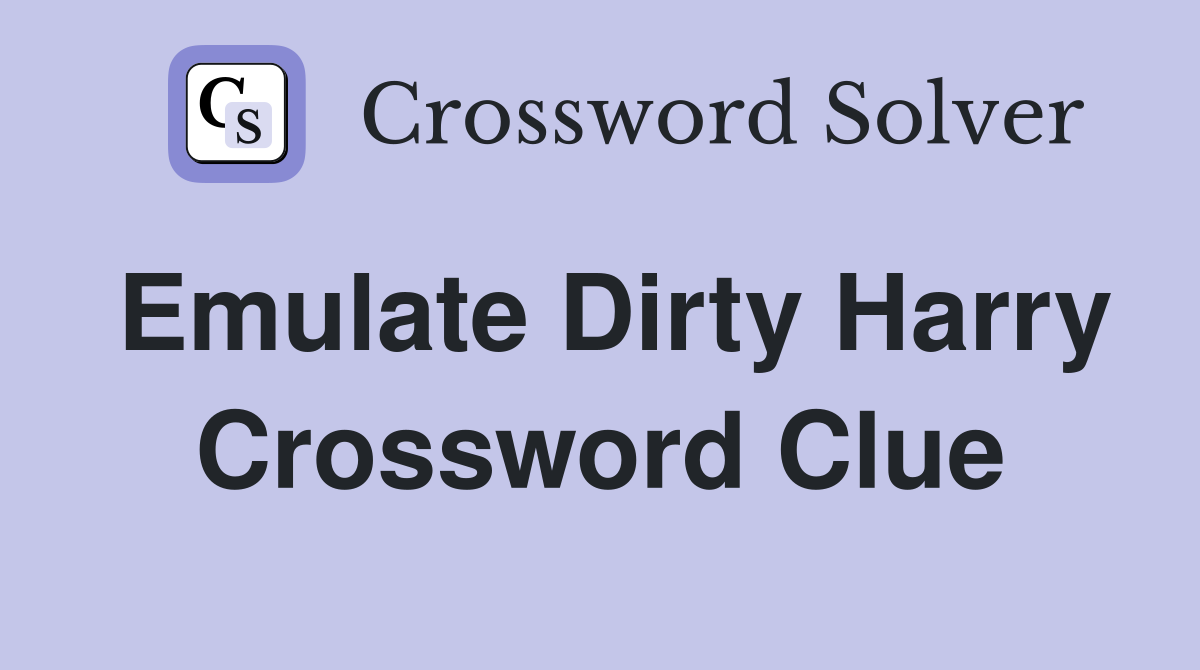 Emulate Dirty Harry Crossword Clue