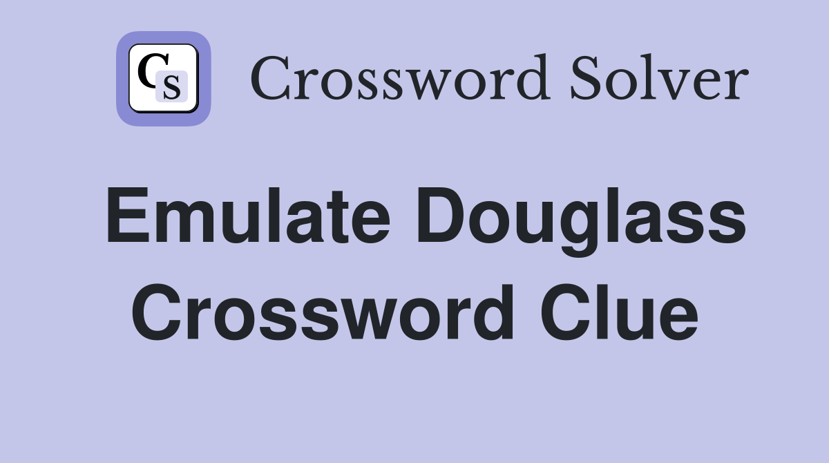 Emulate Douglass Crossword Clue