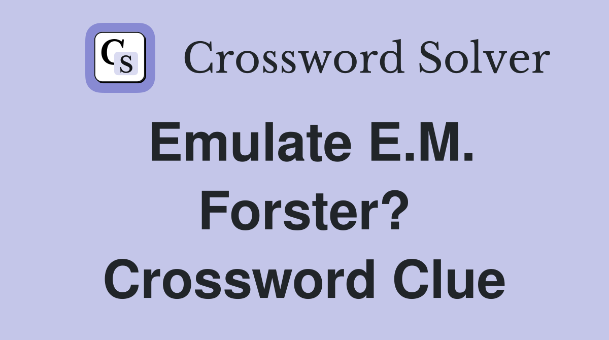 Emulate E.M. Forster? Crossword Clue