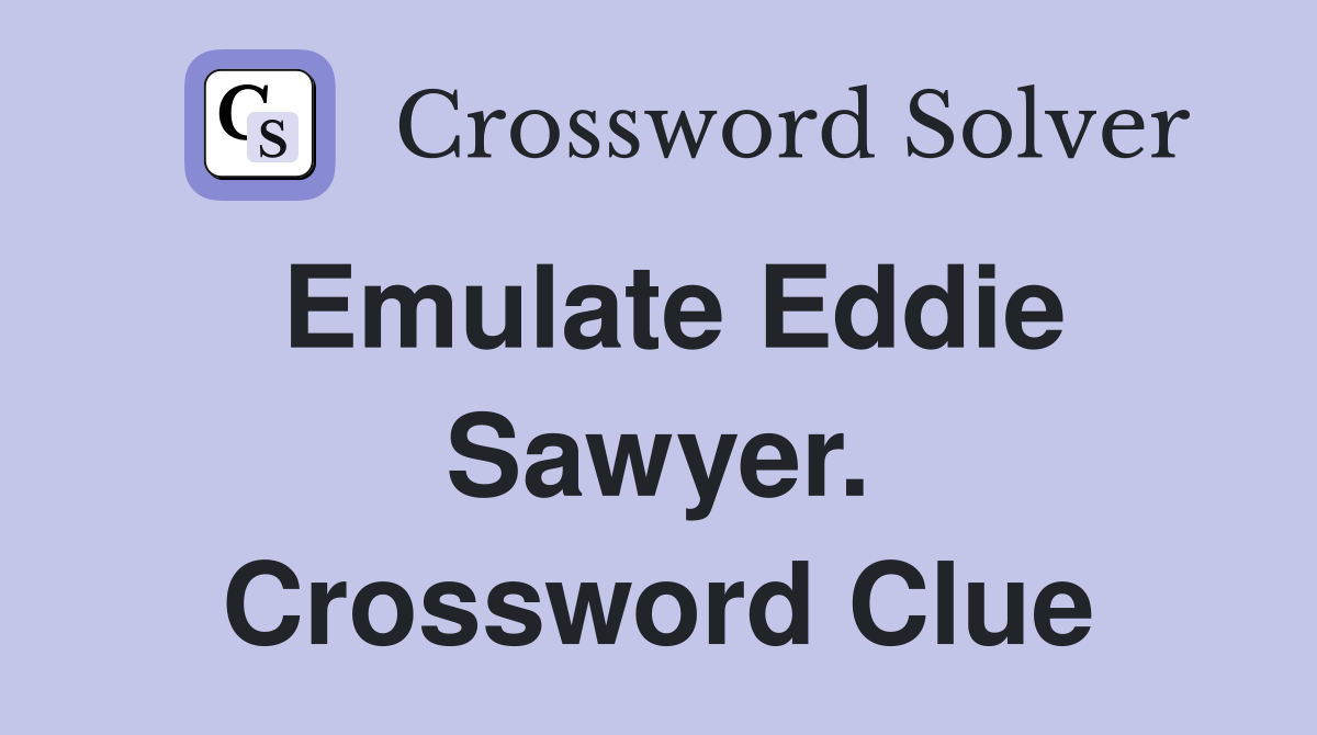 Emulate Eddie Sawyer. Crossword Clue