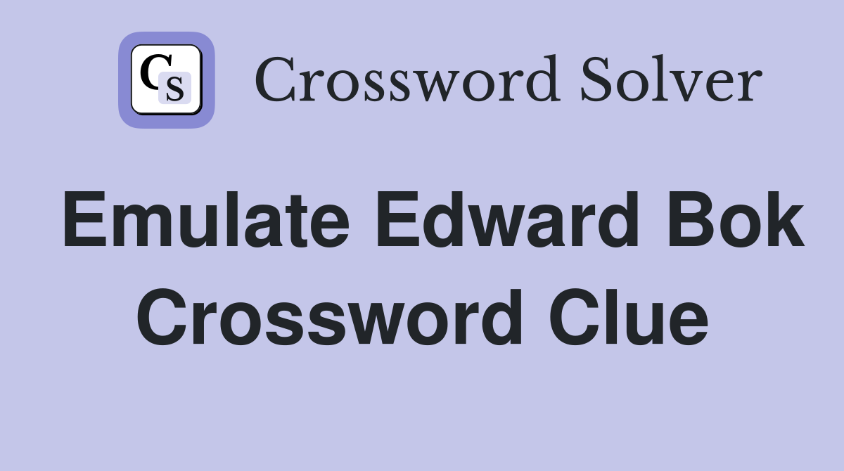 Emulate Edward Bok Crossword Clue