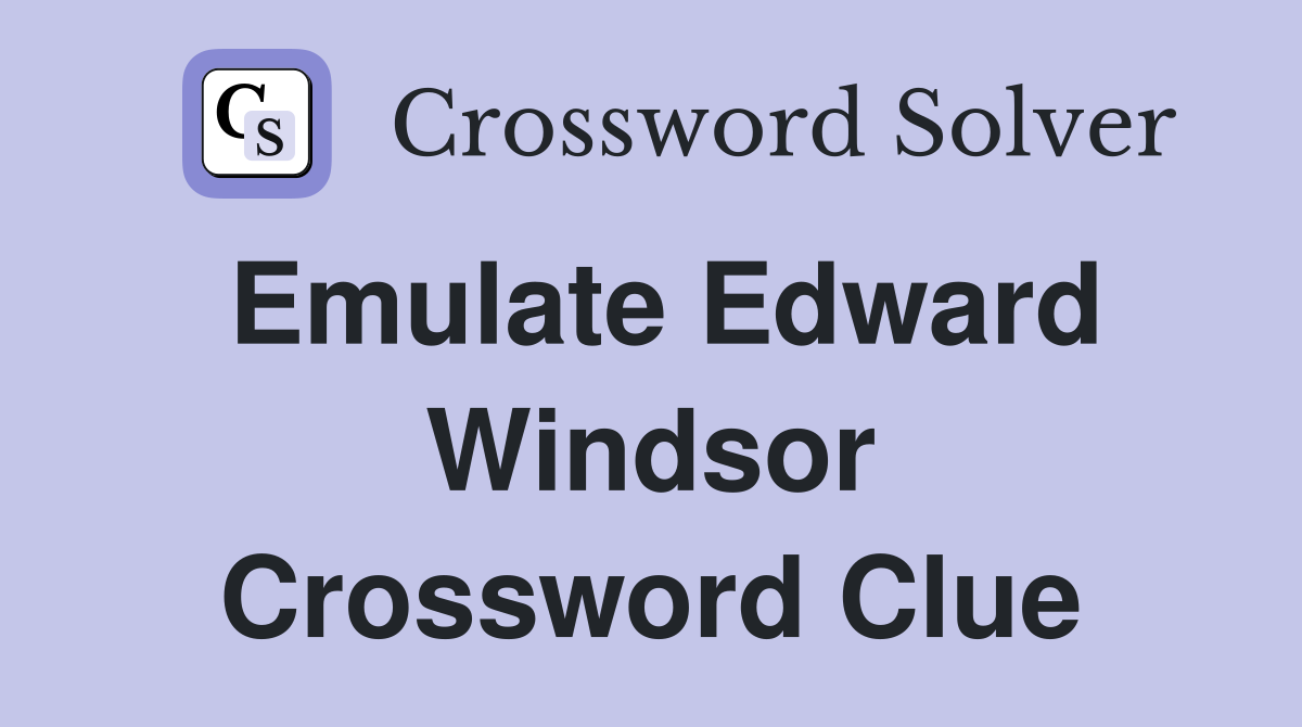 Emulate Edward Windsor Crossword Clue