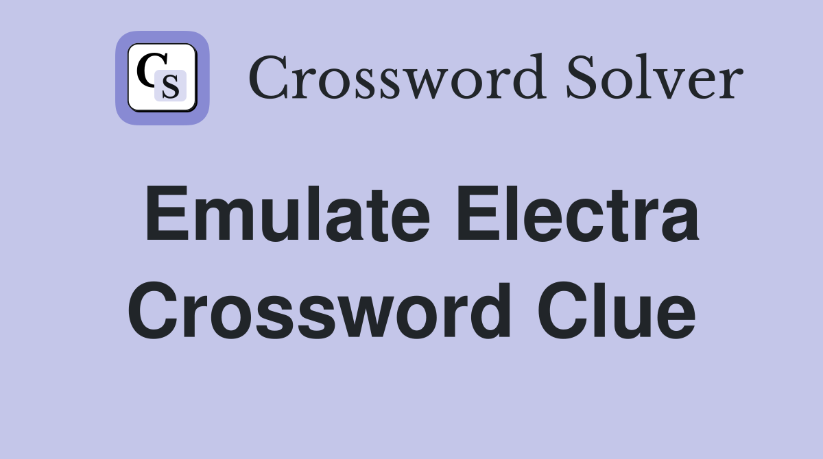 Emulate Electra Crossword Clue
