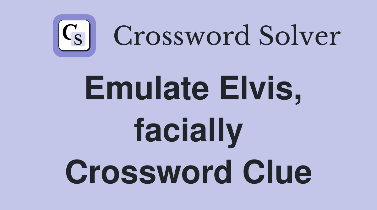 Emulate Elvis, facially Crossword Clue