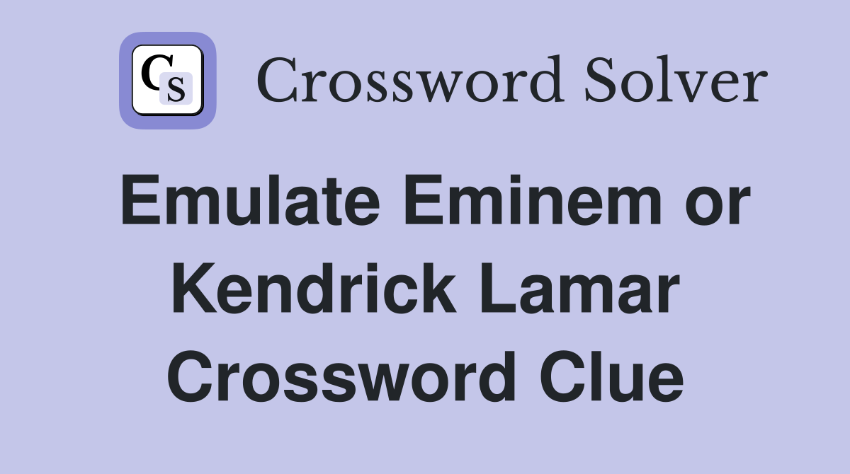 Emulate Eminem or Kendrick Lamar Crossword Clue