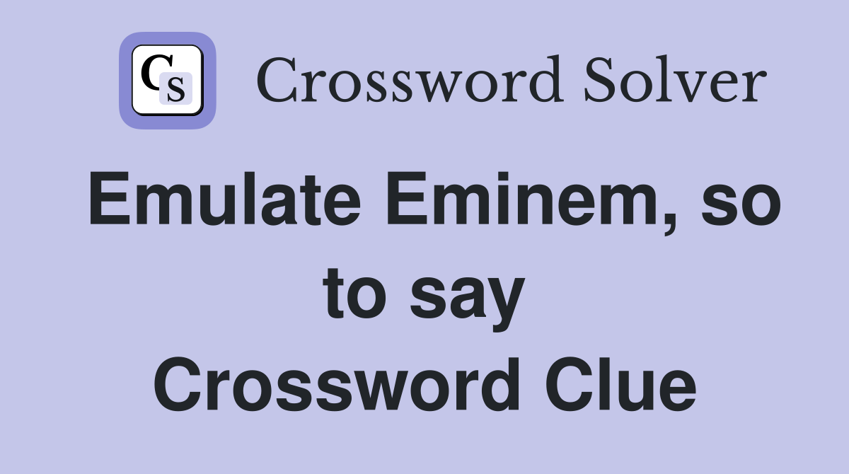 Emulate Eminem, so to say Crossword Clue