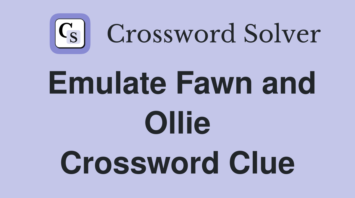 Emulate Fawn and Ollie Crossword Clue