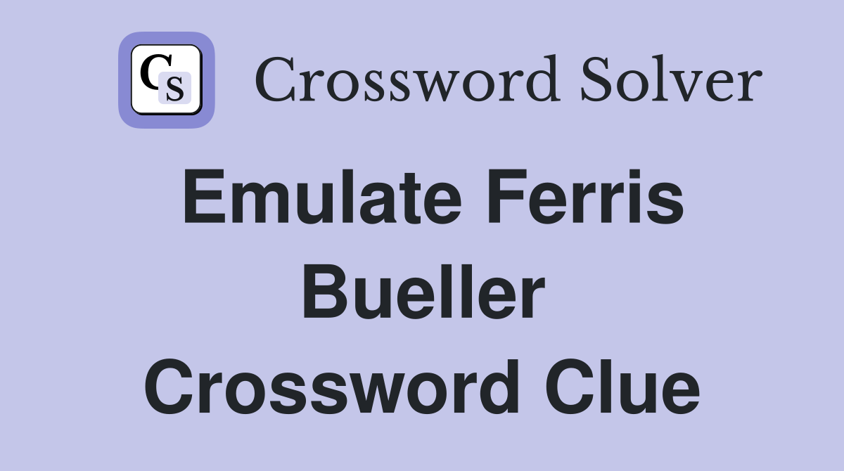 Emulate Ferris Bueller Crossword Clue