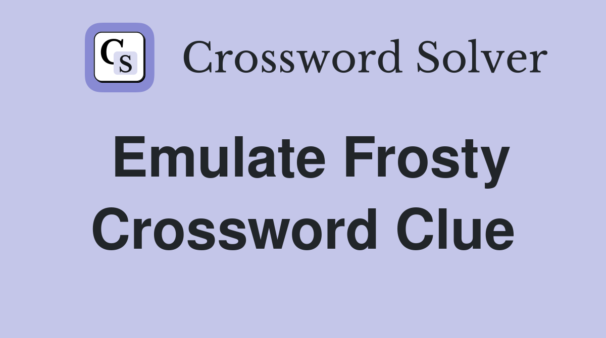 Emulate Frosty Crossword Clue