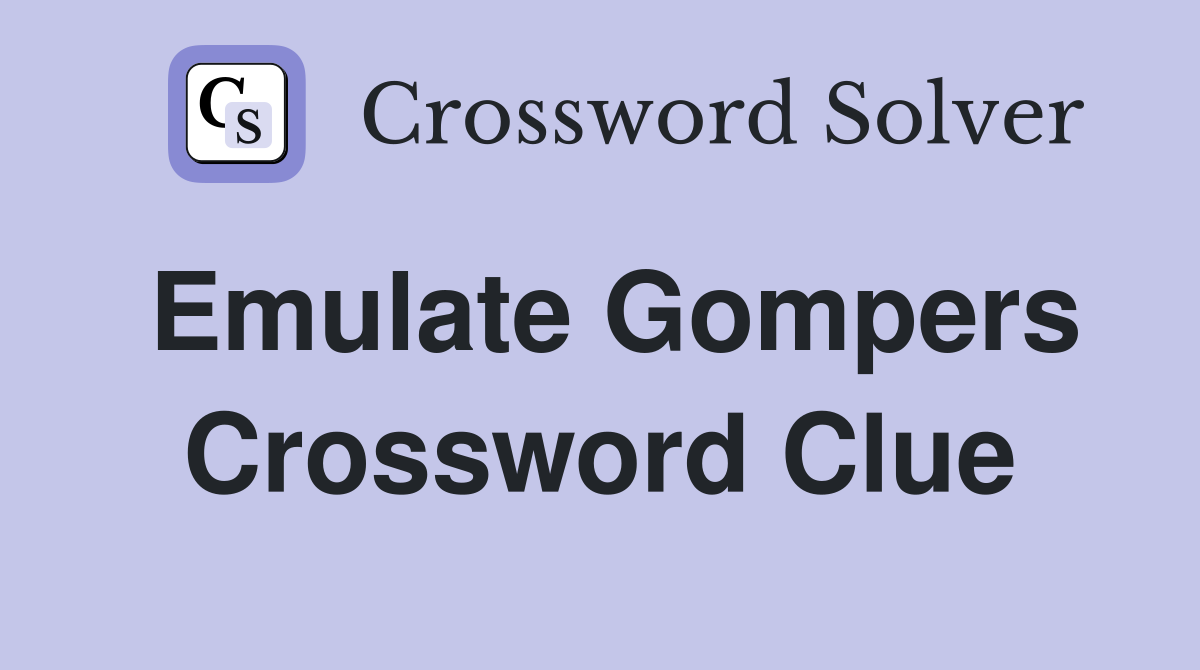 Emulate Gompers Crossword Clue