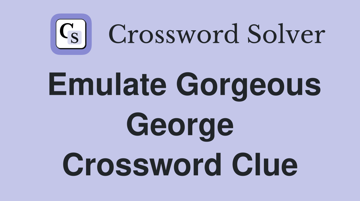 Emulate Gorgeous George Crossword Clue